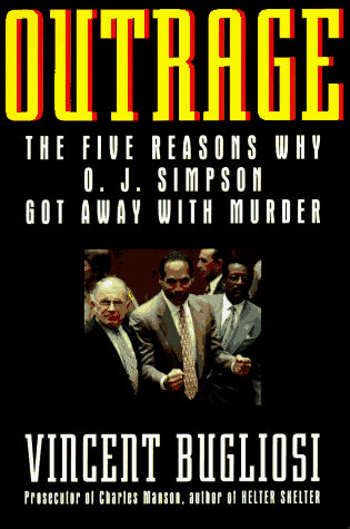 Outrage: The Five Reasons Why O.J. Simpson Got Away With Murder by Vincent Bugliosi
