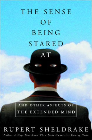 The Sense of Being Stared At: And Other Aspects of the Extended Mind by Rupert Sheldrake