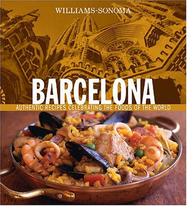 Williams Sonoma Barcelona: Authentic recipes Celebrating the Foods of the World by Paul Richardson