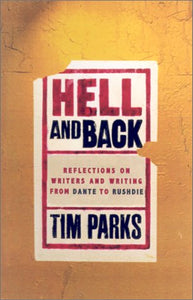 Hell and Back: Reflections on Writers and Writing from Dante to Rushdie by Tim Parks