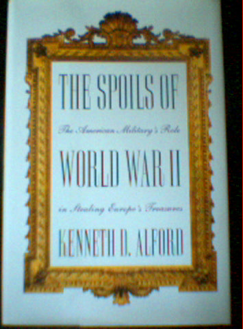 The Spoils of World War II: The American Military's Role in the Stealing of Europe's Treasures by Kenneth D. Alford