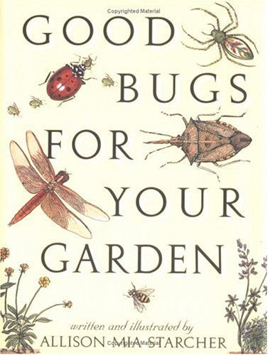 Good Bugs for Your Garden by Allison Mia Starcher