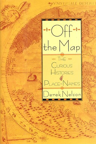 Off the Map: The Curious Histories of Place-Names by Derek Nelson
