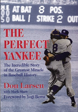 The Perfect Yankee: The Incredible Story of the Greatest Miracle in Baseball History by Mark Shaw Don Larsen