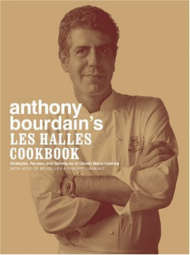 Anthony Bourdain's Les Halles Cookbook: Strategies, Recipes, and Techniques of Classic Bistro Cooking by Anthony Bourdain