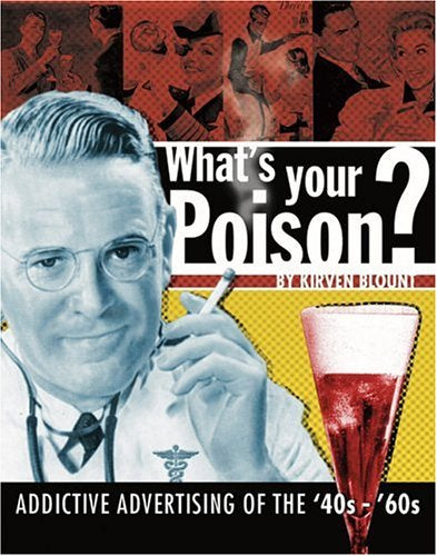 What's Your Poison?: Addictive Advertising Of The '40s - '60s by Kirven Blount
