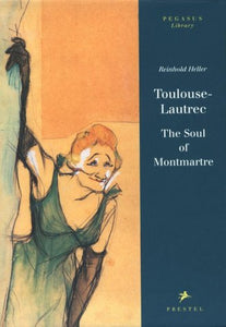 Toulouse-Lautrec: The Soul of Montmartre by Reinhold Heller