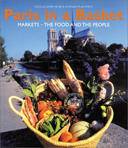 Paris in a Basket: Markets : The Food and the People by Amanda Pilar Smith Nicolle Aimee Meyer