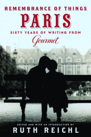 Remembrance of Things Paris: Sixty Years of Writing from Gourmet by Ruth Reichl
