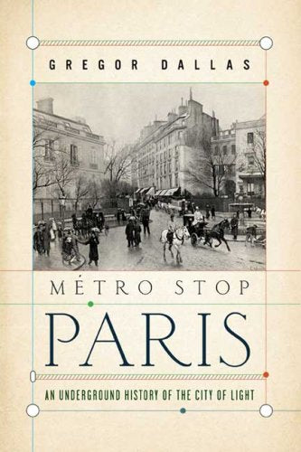 Metro Stop Paris: An Underground History of the City of Light by Gregor Dallas