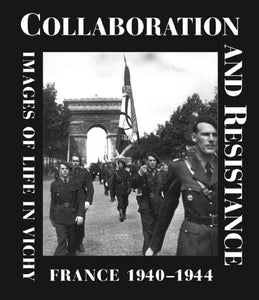 Collaboration and Resistance: Images of Life in Vichy France 1940-1944 by Jean-Pierre Azema, Yves Durand, Denis Peschanski, Dominique Veillon, Pascal Ory, Robert Frank, Jacqueline Eichart, Denis Marechal